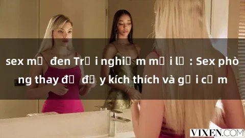 sex mỹ đen Trải nghiệm mới lạ: Sex phòng thay đồ đầy kích thích và gợi cảm