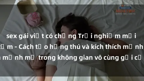 sex gái việt có chồng Trải nghiệm mới lạ với sex phòng tắm - Cách tạo hứng thú và kích thích mạnh mẽ trong không gian vô cùng gợi cảm và lãng mạn