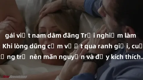 gái việt nam dâm đãng Trải nghiệm làm tình ngoài đường: Khi lòng dũng cảm vượt qua ranh giới, cuộc hẹn nơi công cộng trở nên mãn nguyện và đầy kích thích. Hành vi nguy hiểm, nhưng cũng tạo nên cảm giá