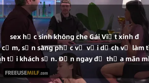 sex học sinh không che Gái Việt xinh đẹp, nồng nàn tình cảm, sẵn sàng phục vụ với dịch vụ làm tình tại khách sạn. Đến ngay để thỏa mãn mọi khao khát của bạn!