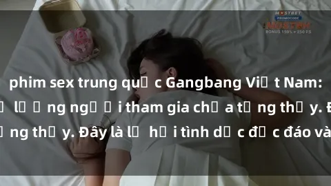 phim sex trung quốc Gangbang Việt Nam: Kỷ lục mới với số lượng người tham gia chưa từng thấy. Đây là lễ hội tình dục độc đáo và gây sốc.