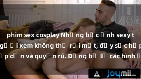 phim sex cosplay Những bức ảnh sexy tá gợi cảm khiến người xem không thể rời mắt, đầy sức hấp dẫn và quyến rũ. Đừng bỏ lỡ các hình ảnh nóng bỏng này!