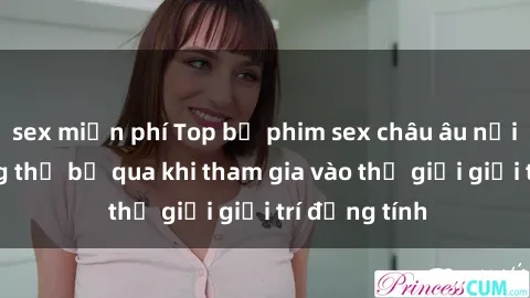 sex miễn phí Top bộ phim sex châu âu nổi tiếng không thể bỏ qua khi tham gia vào thế giới giải trí đồng tính