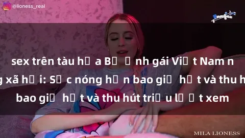 sex trên tàu hỏa Bộ ảnh gái Việt Nam nude gây sốt mạng xã hội: Sắc nóng hơn bao giờ hết và thu hút triệu lượt xem