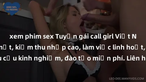 xem phim sex Tuyển gái call girl Việt Nam gợi cảm, đẹp mắt, kiếm thu nhập cao, làm việc linh hoạt, không yêu cầu kinh nghiệm, đào tạo miễn phí. Liên hệ ngay để biết thêm chi tiết!
