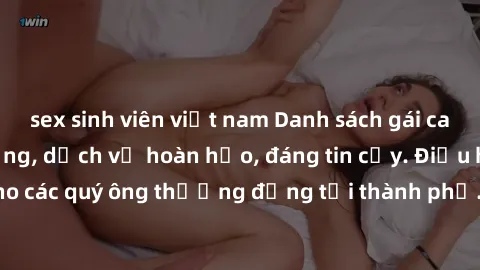 sex sinh viên việt nam Danh sách gái call girl vip chất lượng, dịch vụ hoàn hảo, đáng tin cậy. Điều hấp dẫn cho các quý ông thượng đẳng tại thành phố. Hãy nhấc máy và đặt lịch ngay!