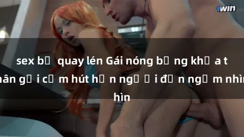 sex bị quay lén Gái nóng bỏng khỏa thân gợi cảm hút hồn người đến ngắm nhìn