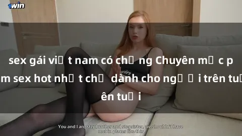 sex gái việt nam có chồng Chuyên mục phim sex hot nhất chỉ dành cho người trên tuổi