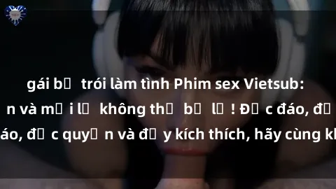 gái bị trói làm tình Phim sex Vietsub: Trải nghiệm hấp dẫn và mới lạ không thể bỏ lỡ! Độc đáo, độc quyền và đầy kích thích, hãy cùng khám phá ngay!