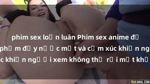 phim sex loạn luân Phim sex anime đỉnh cao: Những tác phẩm đầy nước mắt và cảm xúc khiến người xem không thể rời mắt khỏi màn hình